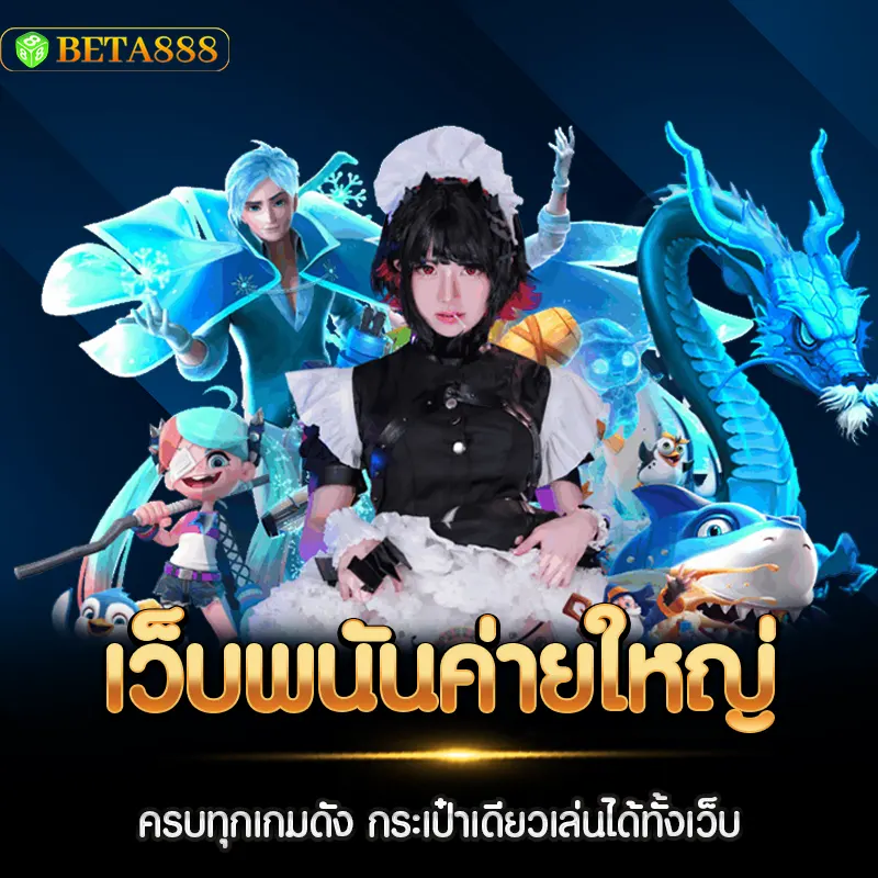 เว็บพนันค่ายใหญ่ ครบทุกเกมดัง กระเป๋าเดียวเล่นได้ทั้งเว็บ